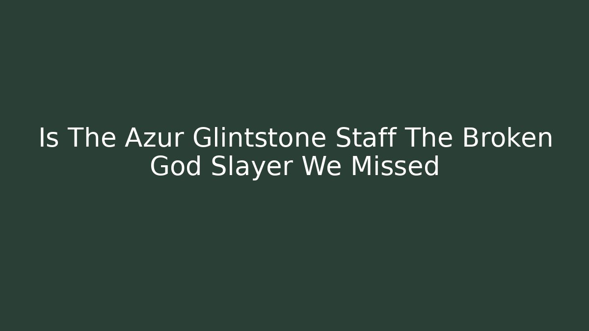 Is The Azur Glintstone Staff The Broken God Slayer We Missed