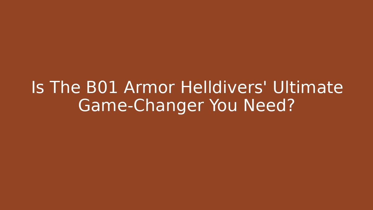 Is The B01 Armor Helldivers' Ultimate Game-Changer You Need?
