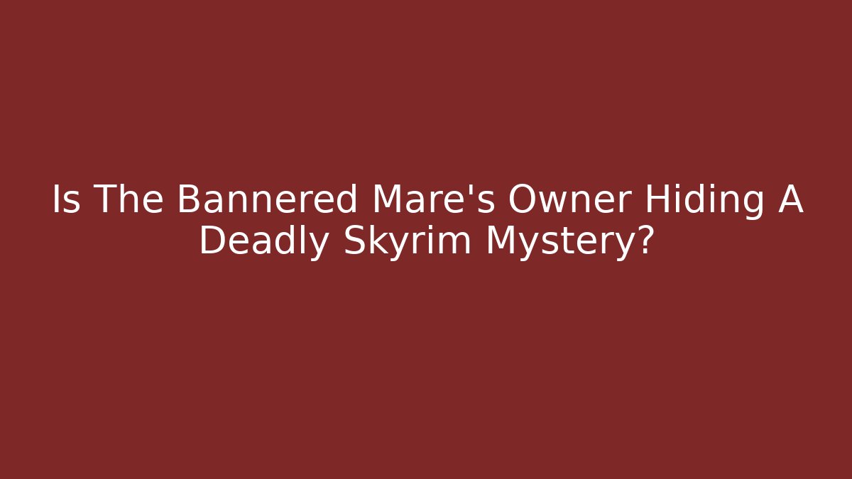 Is The Bannered Mare's Owner Hiding A Deadly Skyrim Mystery?