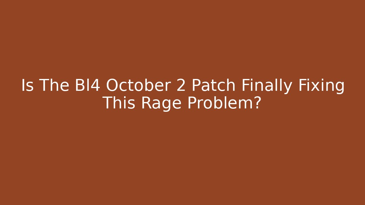 Is The Bl4 October 2 Patch Finally Fixing This Rage Problem?