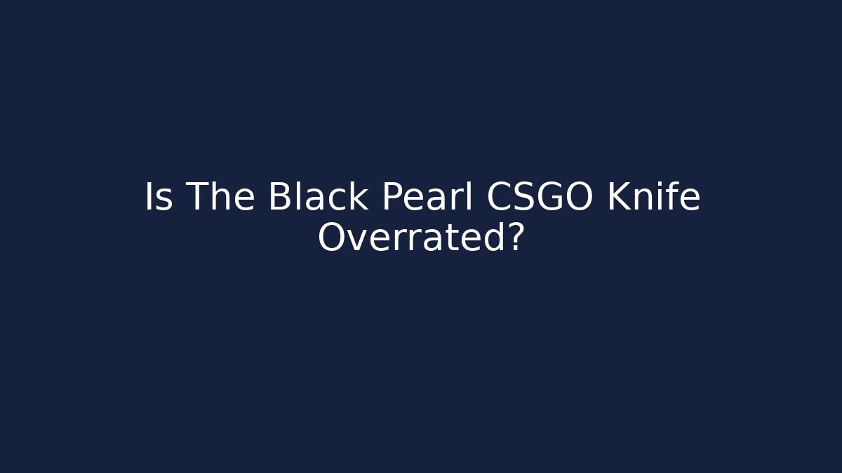 Is The Black Pearl CSGO Knife Overrated?