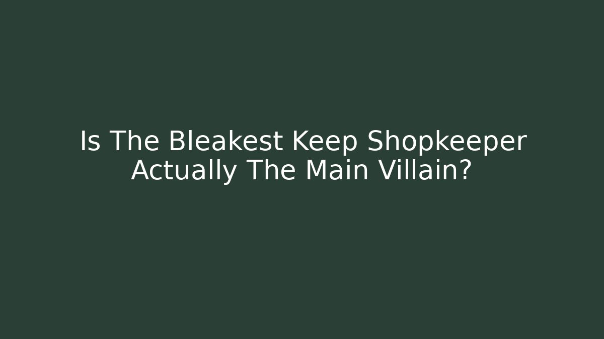 Is The Bleakest Keep Shopkeeper Actually The Main Villain?