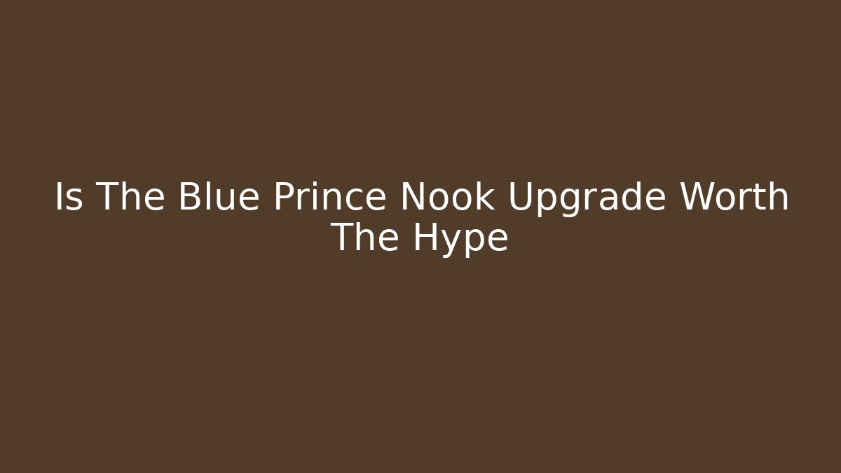 Is The Blue Prince Nook Upgrade Worth The Hype