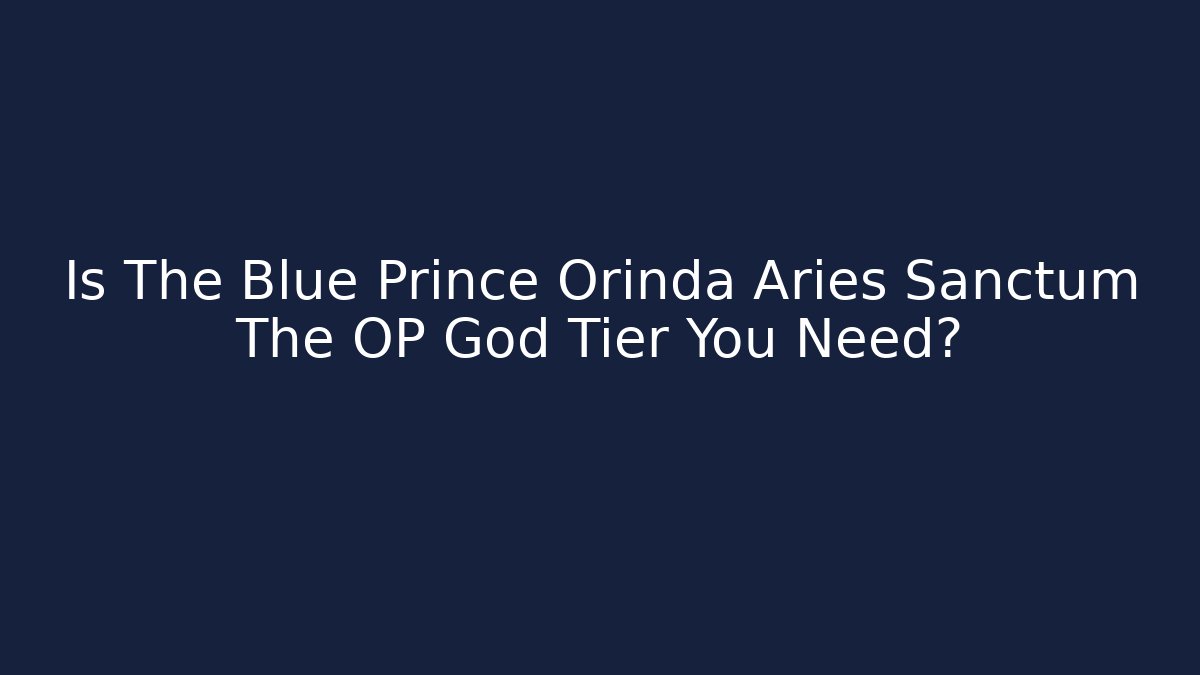 Is The Blue Prince Orinda Aries Sanctum The OP God Tier You Need? - Critter Realm