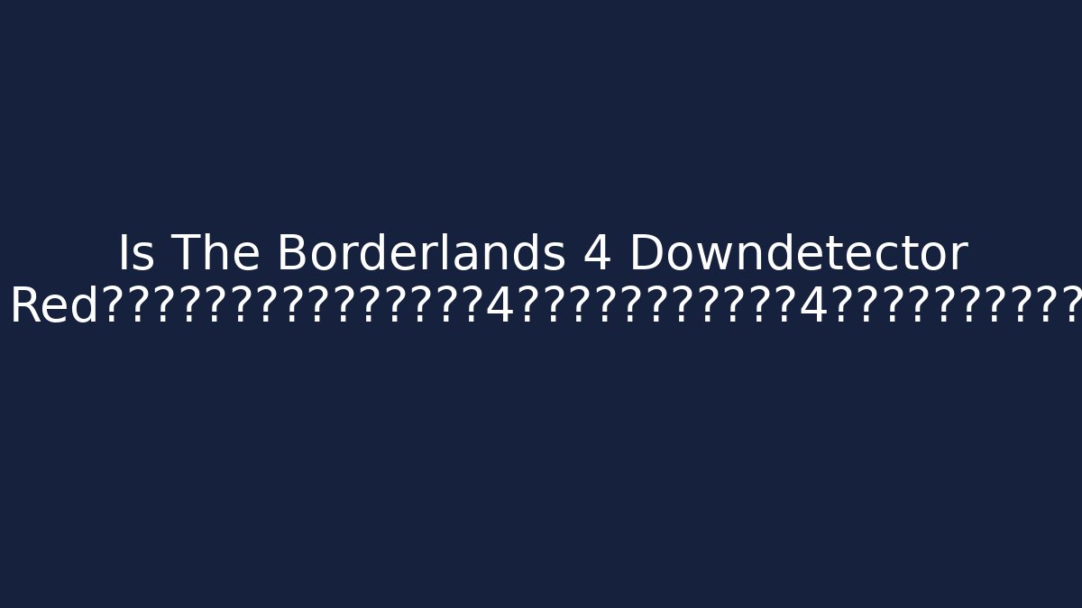 Is The Borderlands 4 Downdetector Red?真相揭露立刻点击查看边境风云4实时服务器状态边境风云4服务器挂了？最新故障地图大公开边境风云4为何打不开？终极故障排查指南边境风云4错误码全解析：是服务器问题吗？实时查看边境风云4服务器状态图