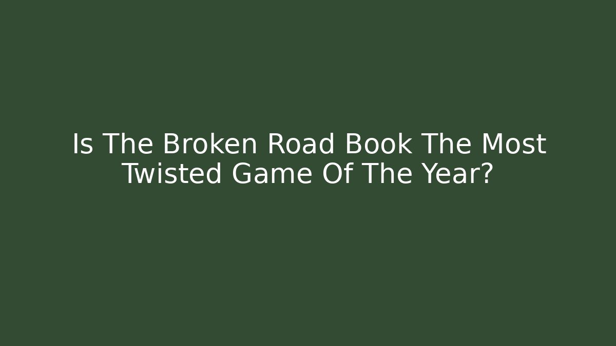 Is The Broken Road Book The Most Twisted Game Of The Year?