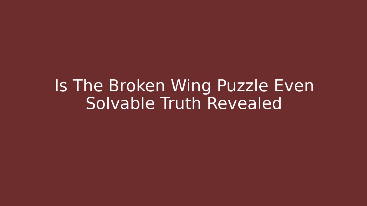 Is The Broken Wing Puzzle Even Solvable Truth Revealed