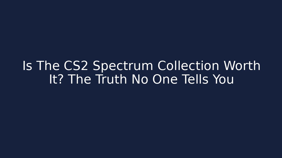 Is The CS2 Spectrum Collection Worth It? The Truth No One Tells You