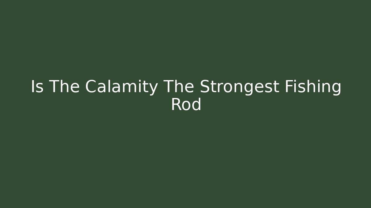 Is The Calamity The Strongest Fishing Rod - Critter Realm