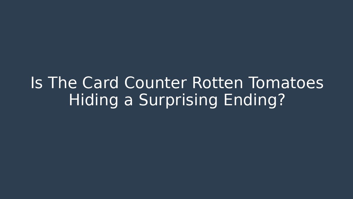 Is The Card Counter Rotten Tomatoes Hiding a Surprising Ending?