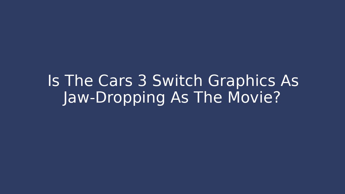 Is The Cars 3 Switch Graphics As Jaw-Dropping As The Movie?