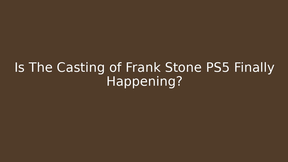 Is The Casting of Frank Stone PS5 Finally Happening? - Critter Realm