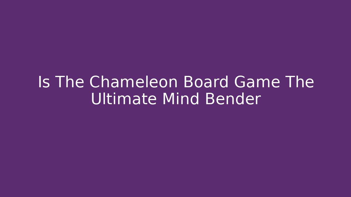 Is The Chameleon Board Game The Ultimate Mind Bender