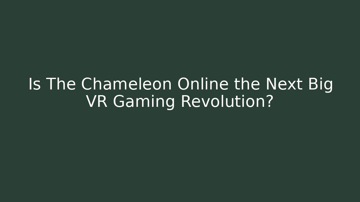 Is The Chameleon Online the Next Big VR Gaming Revolution?