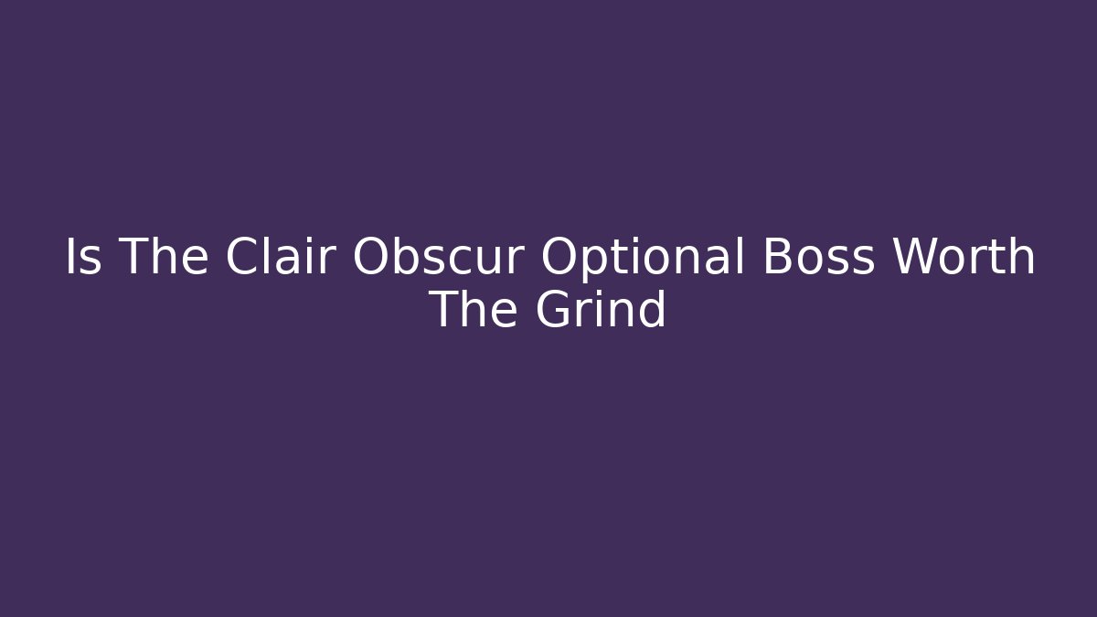 Is The Clair Obscur Optional Boss Worth The Grind - Critter Realm
