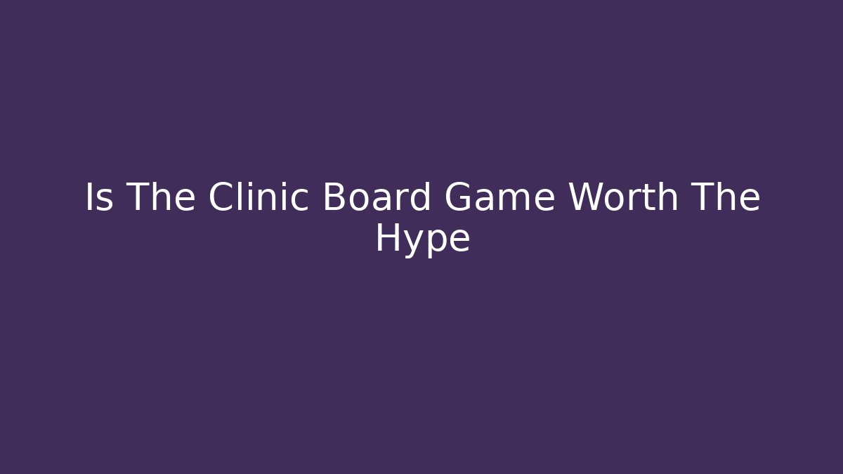 Is The Clinic Board Game Worth The Hype - Critter Realm
