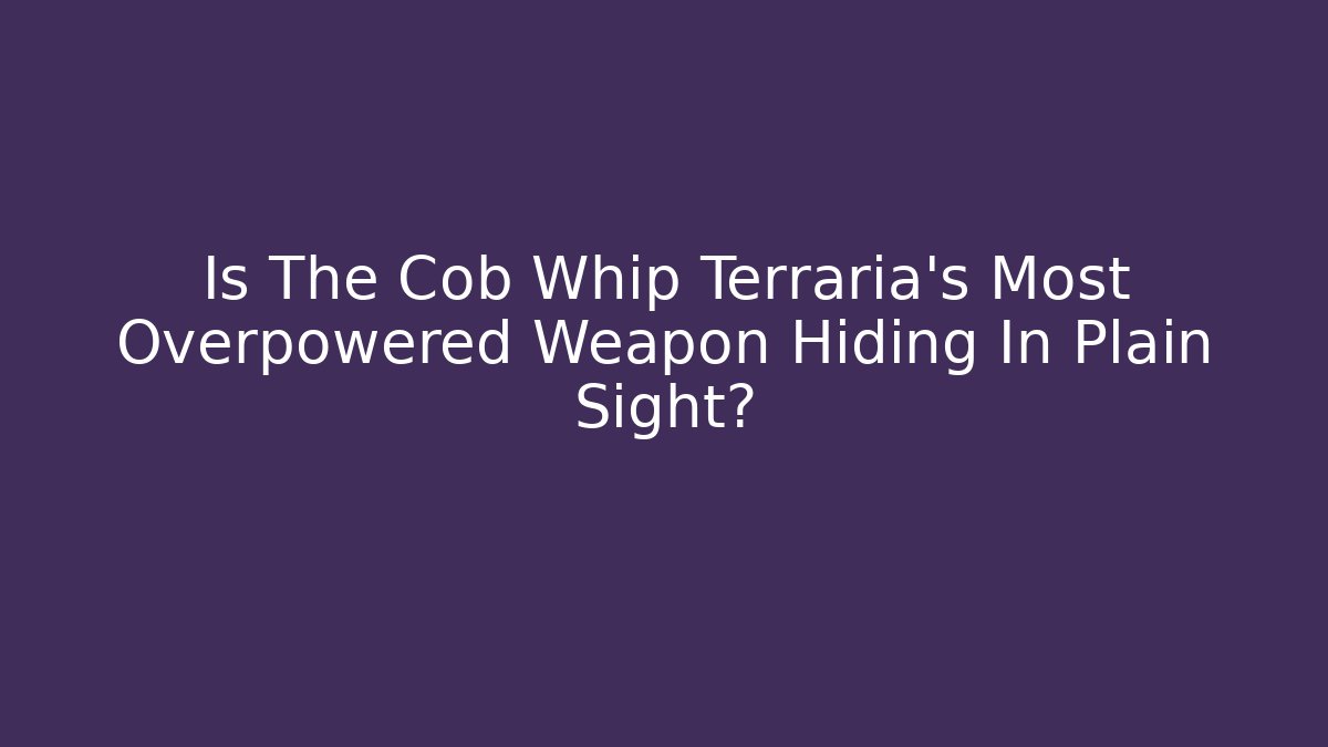 Is The Cob Whip Terraria's Most Overpowered Weapon Hiding In Plain Sight? - Critter Realm