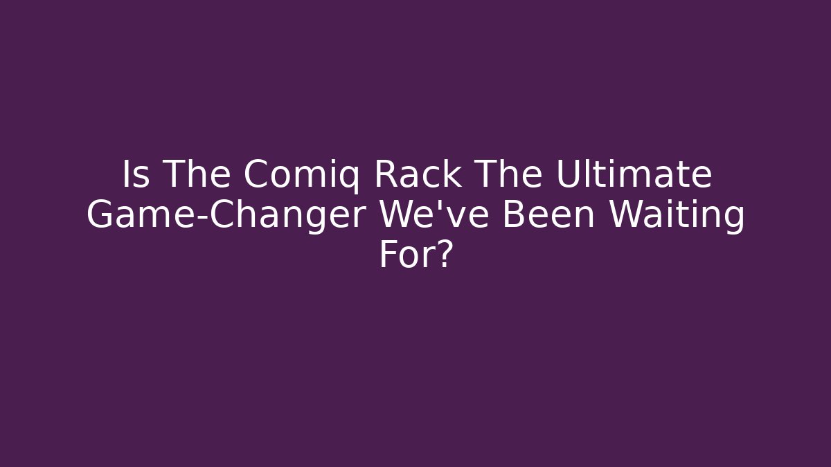 Is The Comiq Rack The Ultimate Game-Changer We've Been Waiting For?
