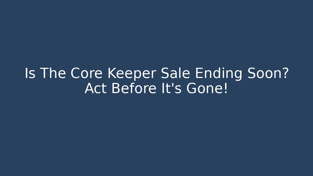Is The Core Keeper Sale Ending Soon? Act Before It’s Gone!