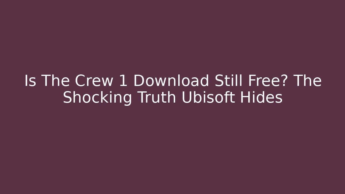 Is The Crew 1 Download Still Free? The Shocking Truth Ubisoft Hides