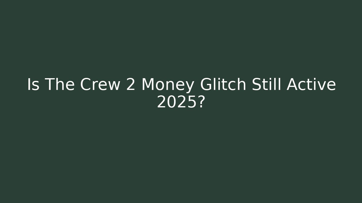 Is The Crew 2 Money Glitch Still Active 2025?