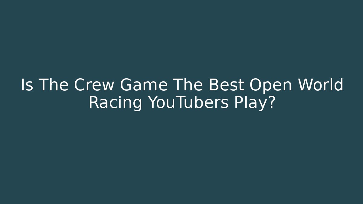 Is The Crew Game The Best Open World Racing YouTubers Play?