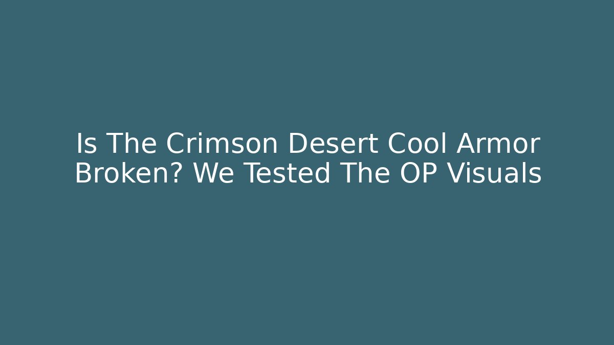 Is The Crimson Desert Cool Armor Broken? We Tested The OP Visuals