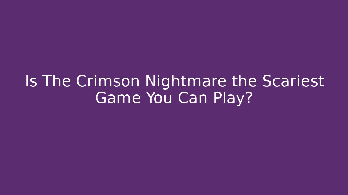 Is The Crimson Nightmare the Scariest Game You Can Play?