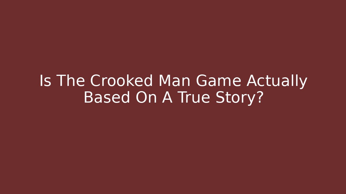 Is The Crooked Man Game Actually Based On A True Story?