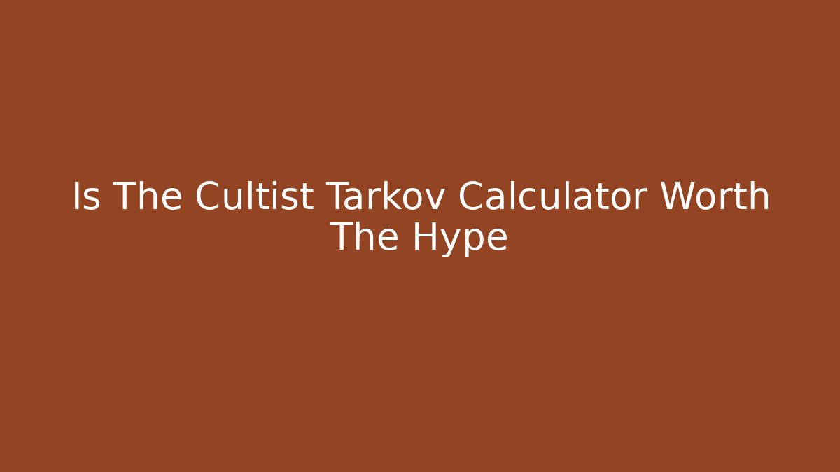 Is The Cultist Tarkov Calculator Worth The Hype