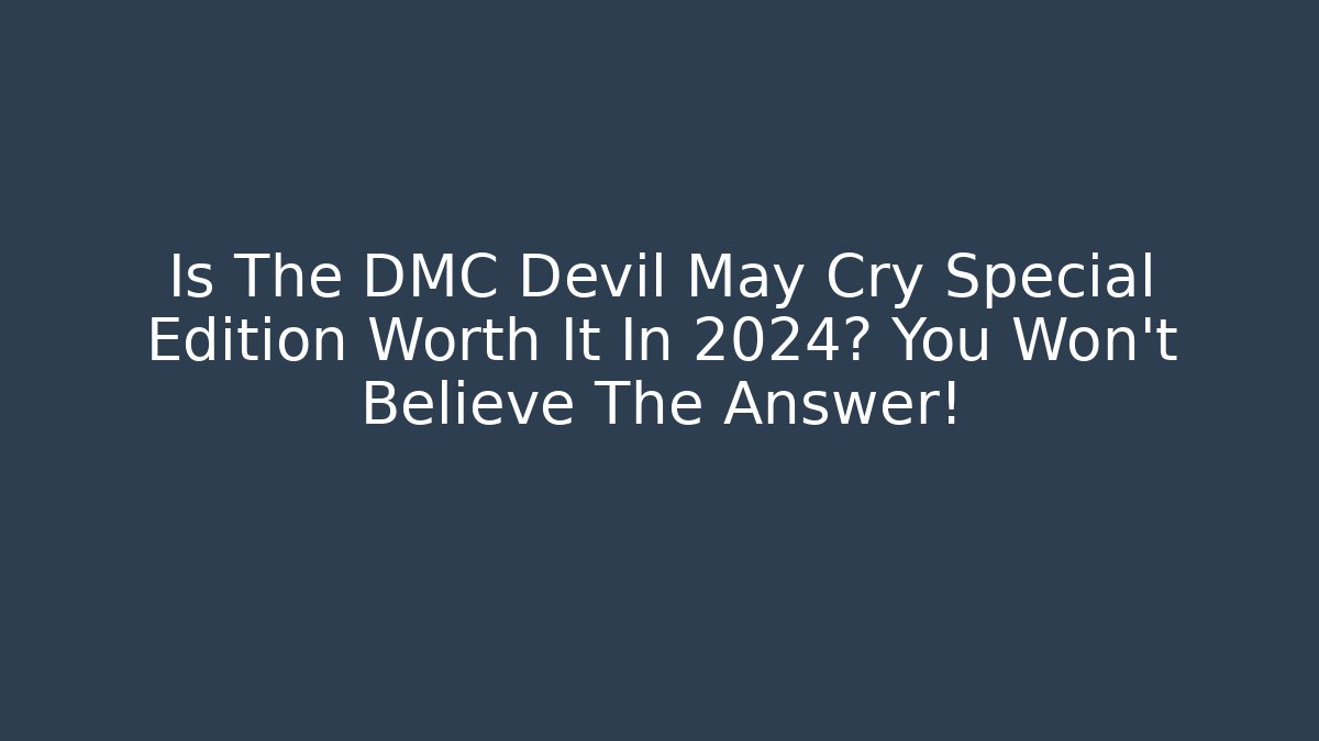 Is The DMC Devil May Cry Special Edition Worth It In 2024? You Won't Believe The Answer!