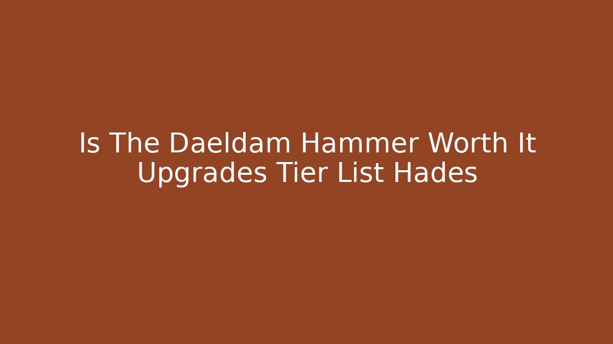 Is The Daeldam Hammer Worth It Upgrades Tier List Hades