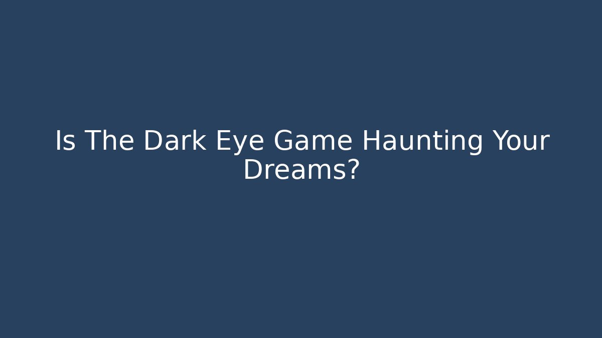 Is The Dark Eye Game Haunting Your Dreams?