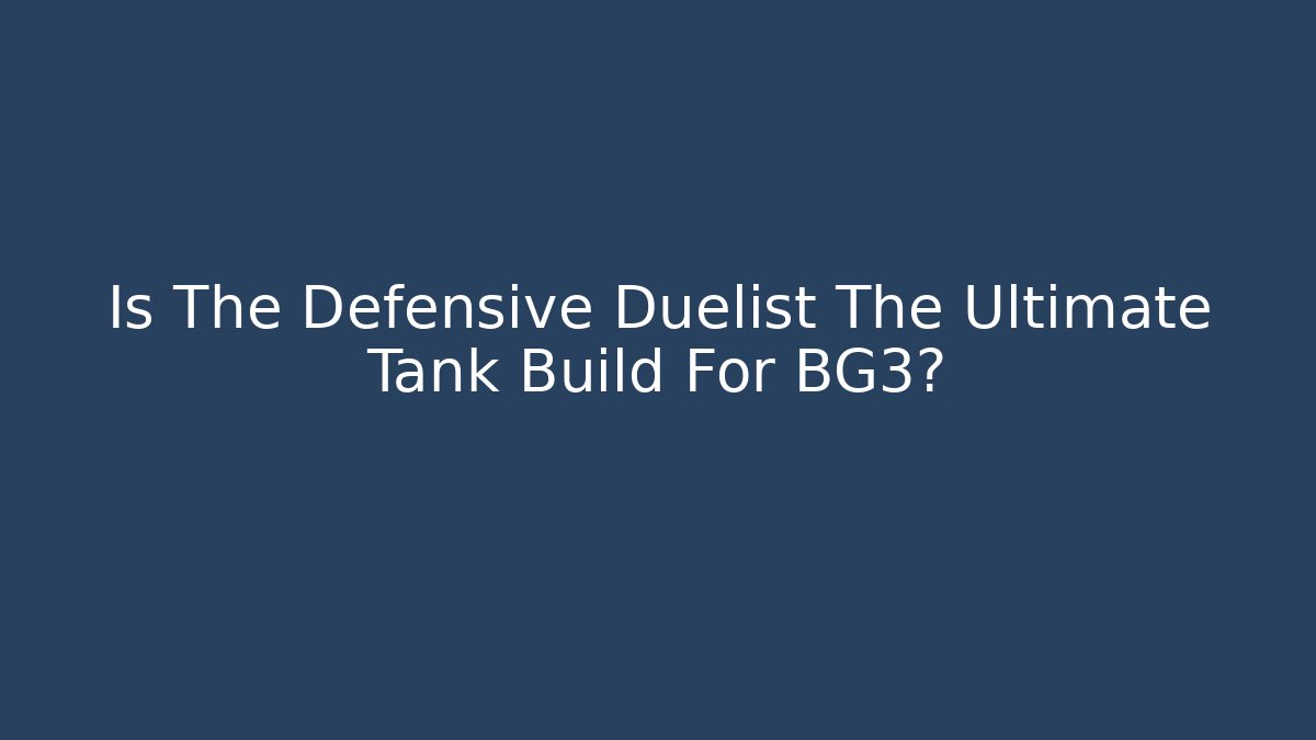 Is The Defensive Duelist The Ultimate Tank Build For BG3?
