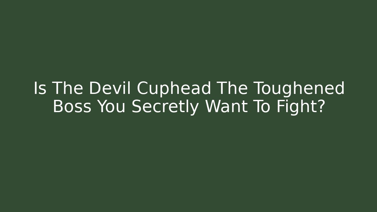 Is The Devil Cuphead The Toughened Boss You Secretly Want To Fight?