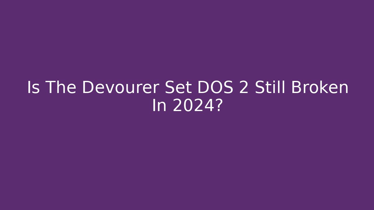 Is The Devourer Set DOS 2 Still Broken In 2024?