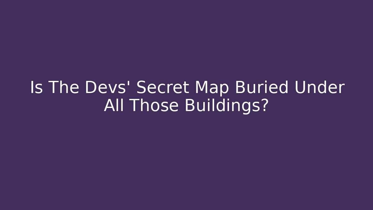 Is The Devs' Secret Map Buried Under All Those Buildings?