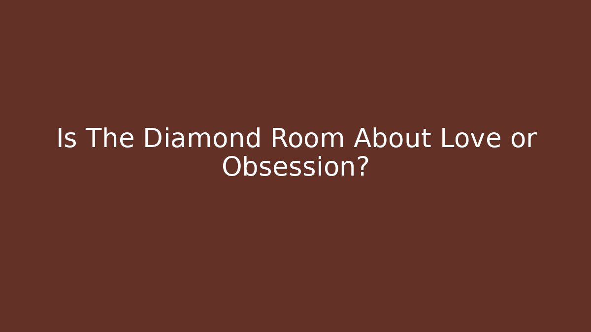Is The Diamond Room About Love or Obsession? - Critter Realm