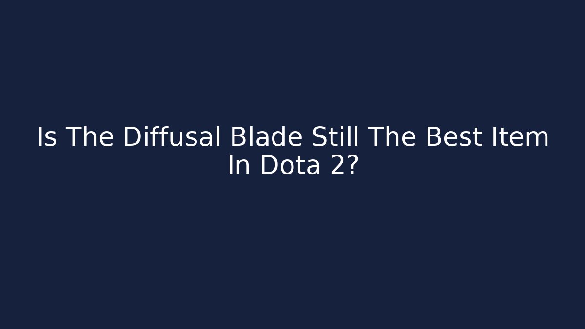 Is The Diffusal Blade Still The Best Item In Dota 2?