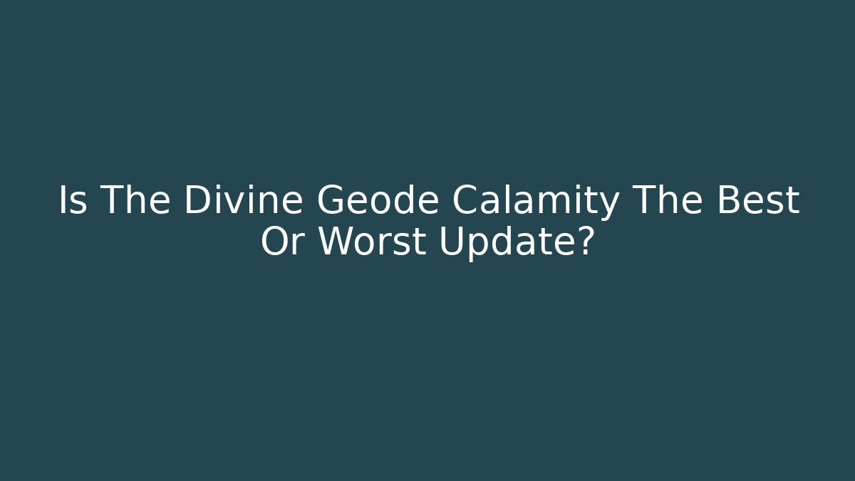Is The Divine Geode Calamity The Best Or Worst Update?