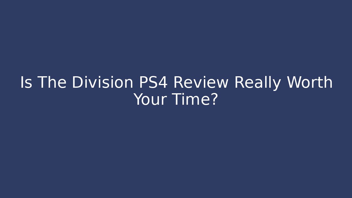 Is The Division PS4 Review Really Worth Your Time?