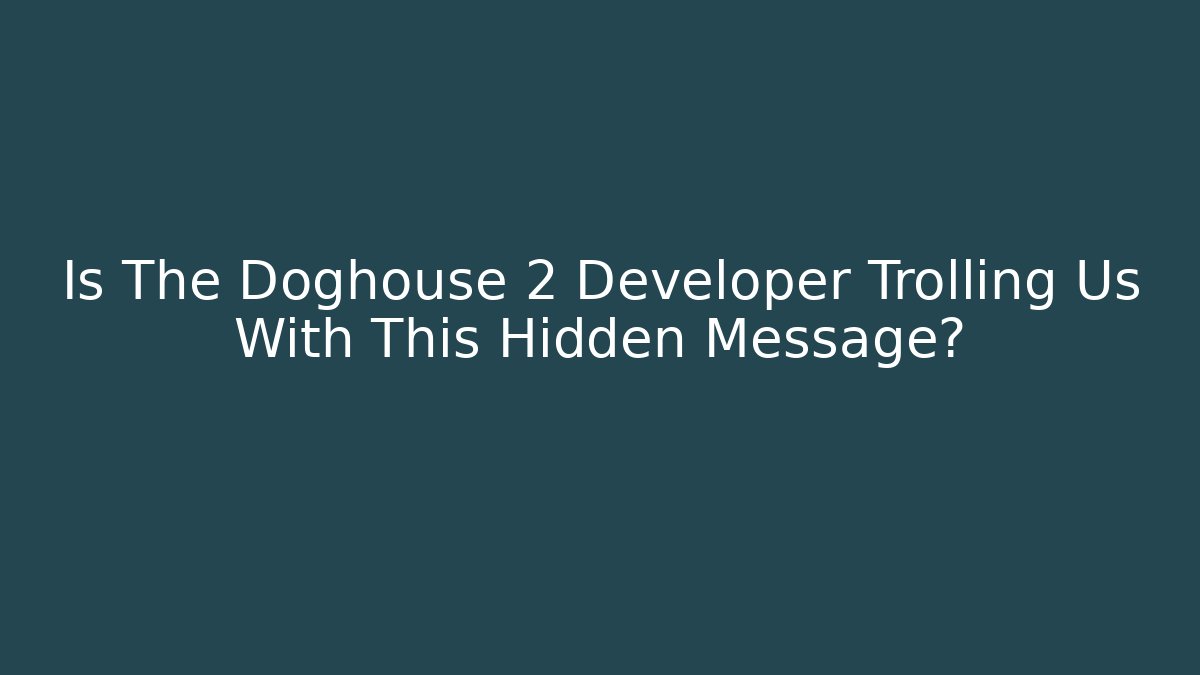 Is The Doghouse 2 Developer Trolling Us With This Hidden Message?