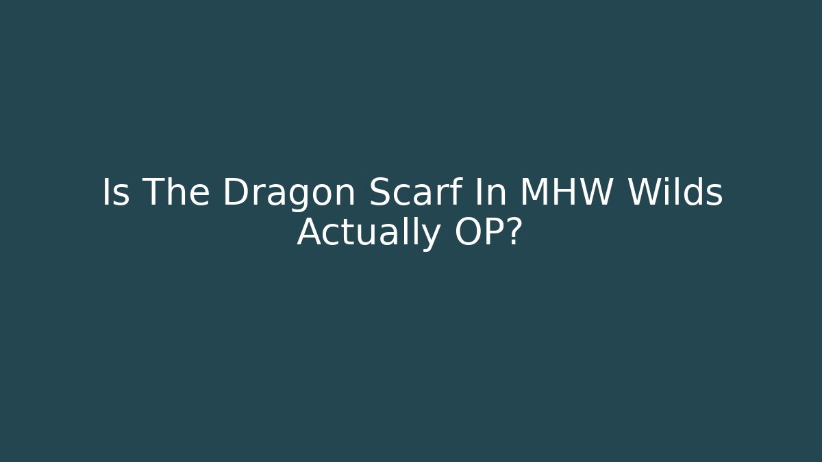 Is The Dragon Scarf In MHW Wilds Actually OP?