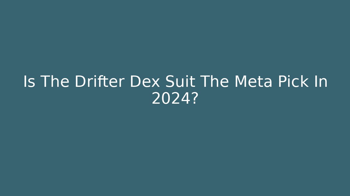 Is The Drifter Dex Suit The Meta Pick In 2024?