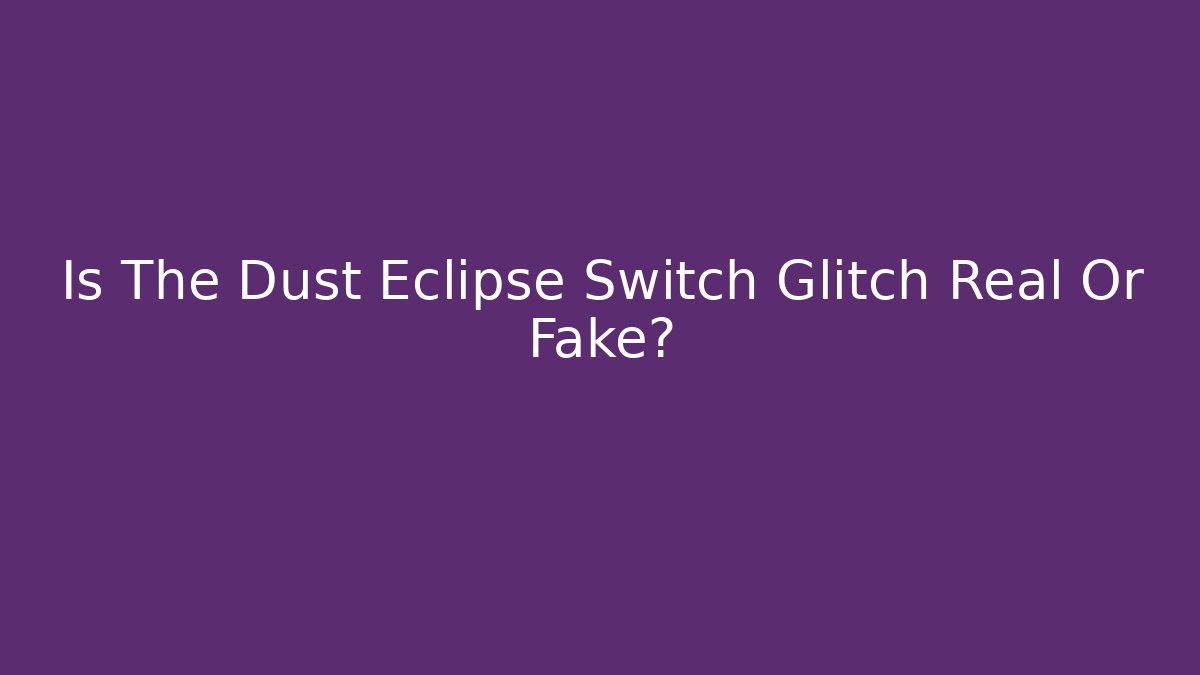 Is The Dust Eclipse Switch Glitch Real Or Fake?