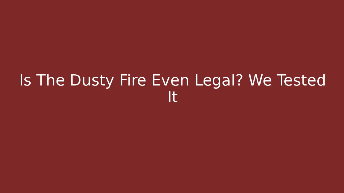 Is The Dusty Fire Even Legal? We Tested It