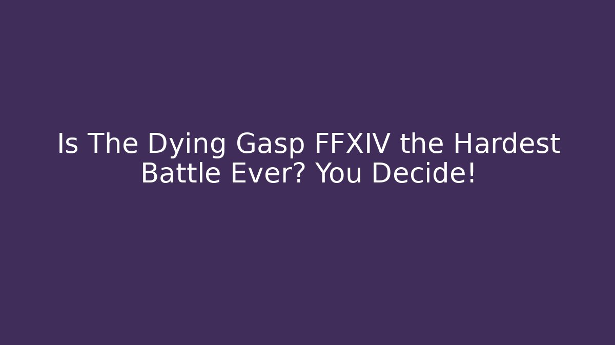 Is The Dying Gasp FFXIV the Hardest Battle Ever? You Decide!