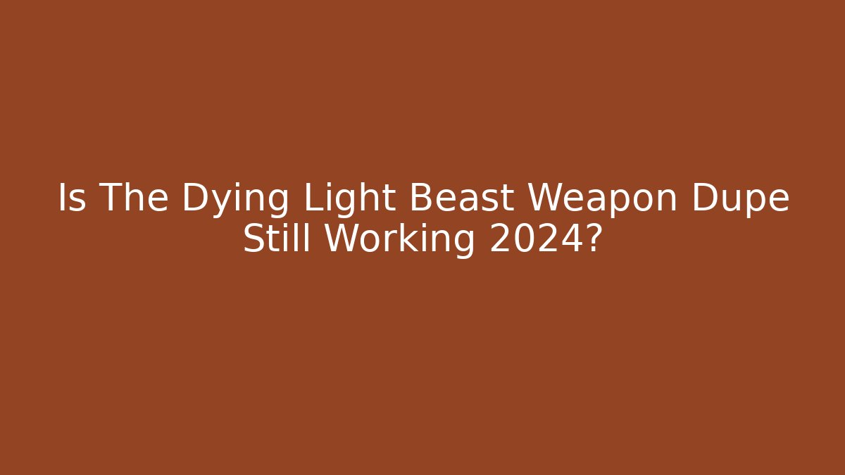 Is The Dying Light Beast Weapon Dupe Still Working 2024?