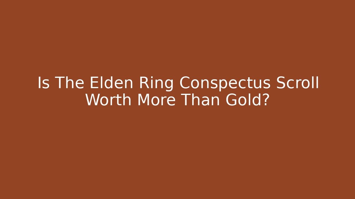 Is The Elden Ring Conspectus Scroll Worth More Than Gold?