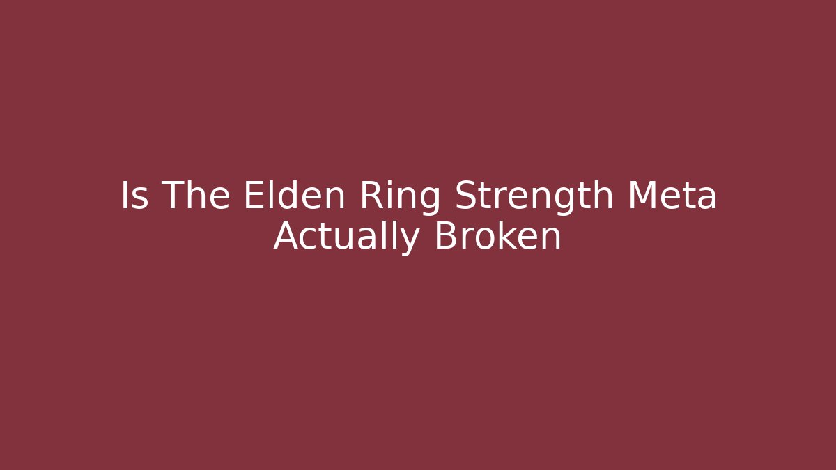 Is The Elden Ring Strength Meta Actually Broken